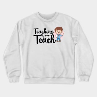 teachers gonna teach Crewneck Sweatshirt